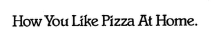 HOW YOU LIKE PIZZA AT HOME. logo