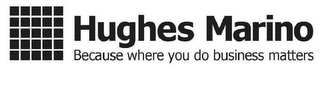 HUGHES MARINO BECAUSE WHERE YOU DO BUSINESS MATTERS logo