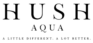 HUSH AQUA A LITTLE DIFFERENT. A LOT BETTER. logo