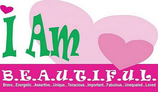 I AM B.E.A.U.T.I.F.U.L. BRAVE...ENERGETIC...ASSERTIVE...UNIQUE...TENACIOUS...IMPORTANT...FABULOUS...UNEQUALED...LOVED logo