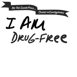 I AM DRUG-FREE SEE THE CONNECTIONS...CHOICES=CONSEQUENCES logo