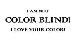 I AM NOT COLOR BLIND! I LOVE YOUR COLOR! logo
