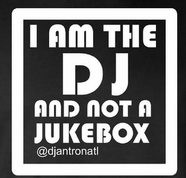 I AM THE DJ AND NOT A JUKEBOX @DJANTRONATL logo