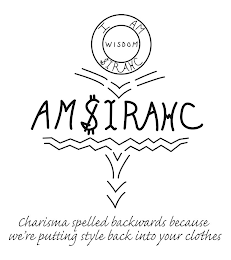 I AM WISDOM SIRAHC AMSIRAHC CHARISMA SPELLED BACKWARDS BECAUSE WE'RE PUTTING STYLE BACK INTO YOUR CLOTHES logo