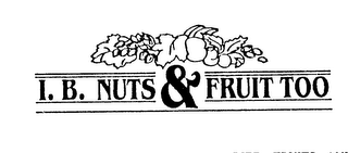 I. B. NUTS & FRUIT TOO