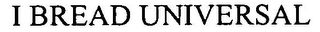 I BREAD UNIVERSAL logo