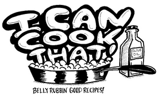 I CAN COOK THAT! BELLY RUBBIN' GOOD RECIPES! OLIVE OIL logo