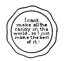 I CAN'T MAKE ALL THE CANDY IN THE WORLD, SO I JUST MAKE THE BEST OF IT! logo