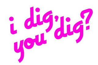 I DIG, YOU DIG? logo