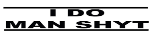 I DO MAN SHYT logo