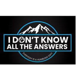 I DON'T KNOW ALL THE ANSWERS EVERYDAY IS A HUMBLING DAY! logo