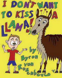 I DON'T WANT TO KISS A LLAMA! BY BYRON VON ROSENBERG logo