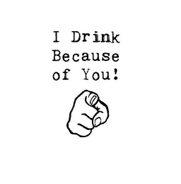 I DRINK BECAUSE OF YOU! logo