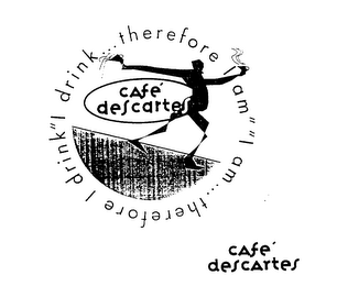 "I DRINK ... THEREFORE I AM" "I AM ... THEREFORE I DRINK" CAFE' DESCARTES logo