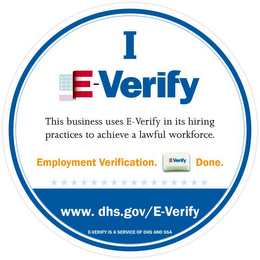 I E-VERIFY THIS BUSINESS USES E-VERIFY IN ITS HIRING PRACTICES TO ACHIEVE A LAWFUL WORKFORCE. EMPLOYMENT VERIFICATION. E-VERIFY DONE. WWW.DHS.GOV/E-VERIFY E-VERIFY IS A SERVICE OF DHS AND SSA logo