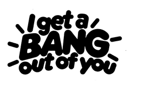 I GET A BANG OUT OF YOU logo