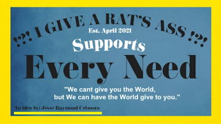!?! I GIVE A RAT'S ASS !?! EST. APRIL 2021 SUPPORTS EVERY NEED "WE CAN'T GIVE YOU THE WORLD, BUT WE CAN HAVE THE WORLD GIVE TO YOU."  AN IDEA BY: JESSE RAYMOND CRISOSTO logo