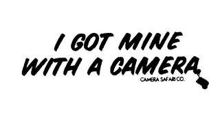 I GOT MINE WITH A CAMERA CAMERA SAFARI CO. logo