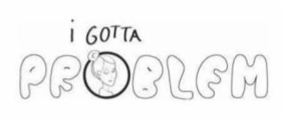 I GOTTA PROBLEM logo