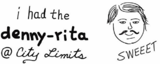 I HAD THE DENNY-RITA @ CITY LIMITS SWEET logo