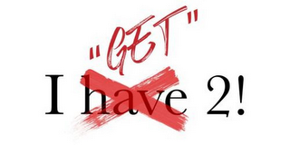 I HAVE 2! "GET" logo