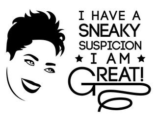 I HAVE A SNEAKY SUSPICION I AM GREAT! logo