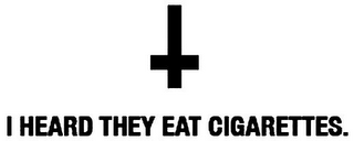 I HEARD THEY EAT CIGARETTES logo
