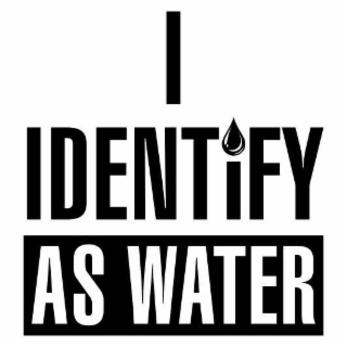 I IDENTIFY AS WATER logo