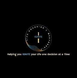 I IGNITE LIFE COACHING & MENTORSHIP HELPING YOU IGNITE YOUR LIFE ONE DECISION AT A TIME logo