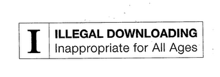 I ILLEGAL DOWNLOADING INAPPROPRIATE FOR ALL AGES logo