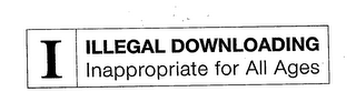 I ILLEGAL DOWNLOADING INAPPROPRIATE FOR ALL AGES logo