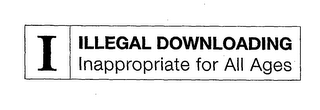 I ILLEGAL DOWNLOADING INAPPROPRIATE FOR ALL AGES logo