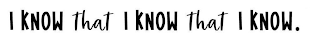 I KNOW THAT I KNOW THAT I KNOW logo