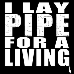 I LAY PIPE FOR A LIVING. logo