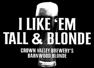 I LIKE 'EM TALL & BLONDE CROWN VALLEY BREWERY'S BARNWOOD BLONDE logo