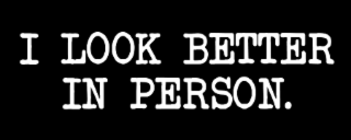 I LOOK BETTER IN PERSON. logo