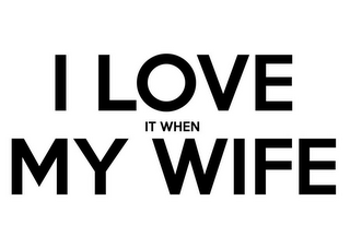 I LOVE IT WHEN MY WIFE logo