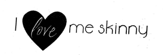 I LOVE ME SKINNY