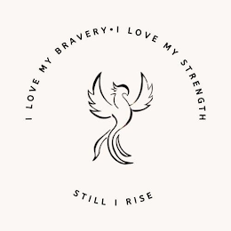 I LOVE MY BRAVERY · I LOVE MY STRENGTH STILL I RISE logo