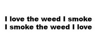I LOVE THE WEED I SMOKE I SMOKE THE WEED I LOVE logo