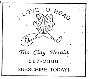 I LOVE TO READ THE CLAY HERALD 587-2800 SUBSCRIBE TODAY! logo
