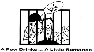 I LOVE YOU A FEW DRINKS... A LITTLE ROMANCE logo