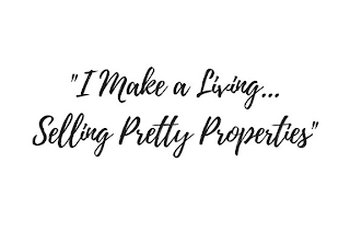 "I MAKE A LIVING... SELLING PRETTY PROPERTIES" logo