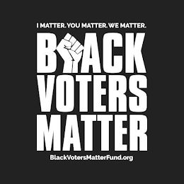 I MATTER. YOU MATTER. WE MATTER. BLACK VOTERS MATTER BLACKVOTERSMATTERFUND.ORG logo