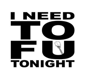 I NEED TOFU TONIGHT; I NEED TO FU TONIGHT logo