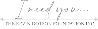 I NEED YOU... THE KEVIN DOTSON FOUNDATION INC. logo