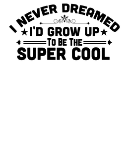 I NEVER DREAMED I'D GROW UP TO BE THE SUPER COOL logo