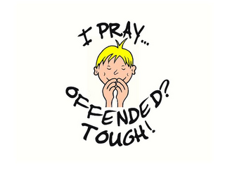I PRAY...OFFENDED? TOUGH! logo