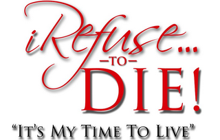 I REFUSE...-TO- DIE! :IT'S MY TIME TO LIVE" logo