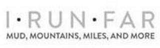 I RUN FAR MUD, MOUNTAINS, MILES, AND MORE